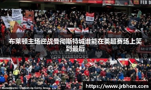 布莱顿主场迎战曼彻斯特城谁能在英超赛场上笑到最后